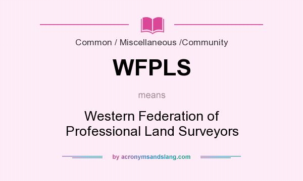 What does WFPLS mean? It stands for Western Federation of Professional Land Surveyors