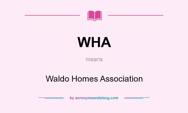 What does WHA mean? It stands for Waldo Homes Association
