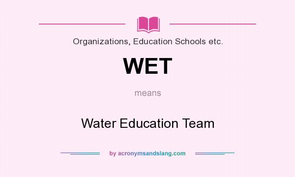 What does WET mean? It stands for Water Education Team
