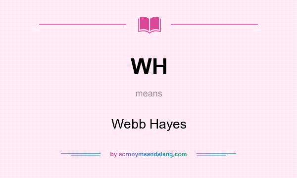What does WH mean? It stands for Webb Hayes