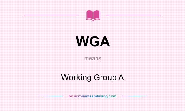 What does WGA mean? It stands for Working Group A