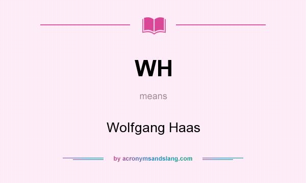 What does WH mean? It stands for Wolfgang Haas