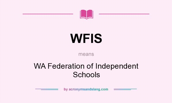 What does WFIS mean? It stands for WA Federation of Independent Schools