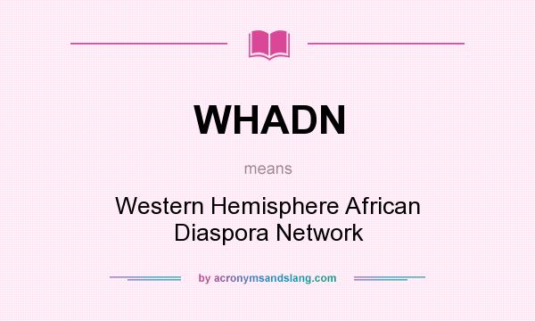What does WHADN mean? It stands for Western Hemisphere African Diaspora Network