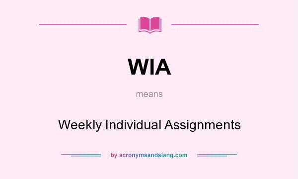 What does WIA mean? It stands for Weekly Individual Assignments