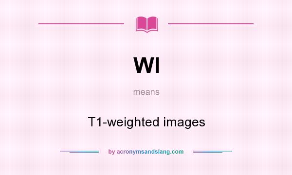 What does WI mean? It stands for T1-weighted images