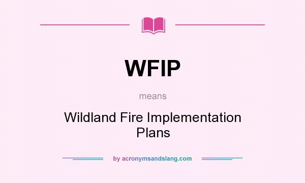 What does WFIP mean? It stands for Wildland Fire Implementation Plans