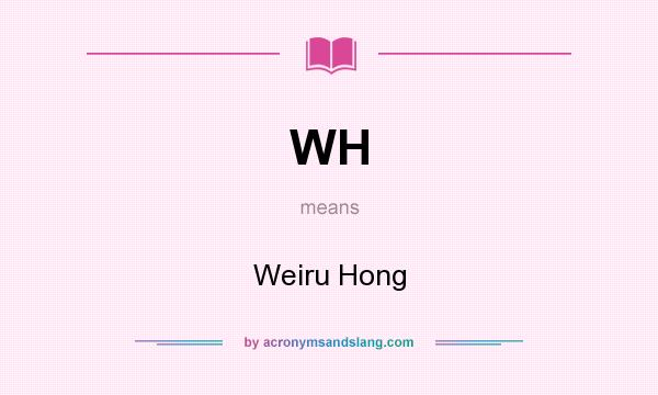 What does WH mean? It stands for Weiru Hong
