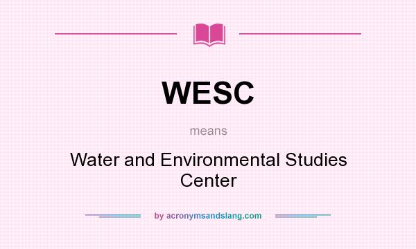 What does WESC mean? It stands for Water and Environmental Studies Center