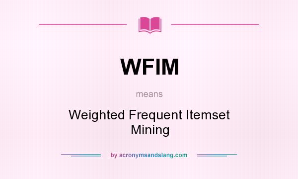 What does WFIM mean? It stands for Weighted Frequent Itemset Mining