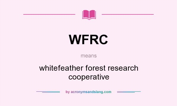 What does WFRC mean? It stands for whitefeather forest research cooperative