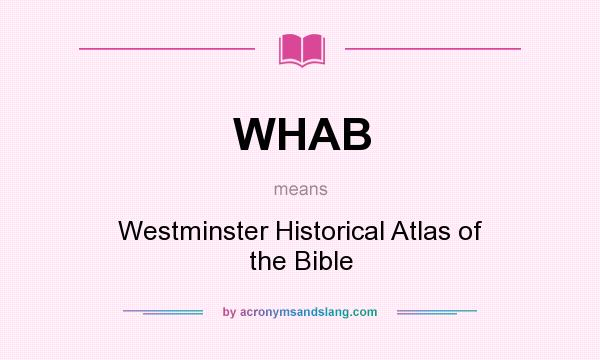 What does WHAB mean? It stands for Westminster Historical Atlas of the Bible