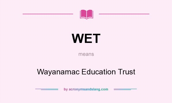 What does WET mean? It stands for Wayanamac Education Trust