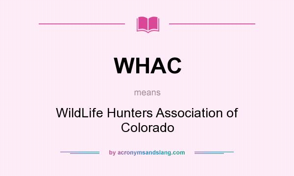 What does WHAC mean? It stands for WildLife Hunters Association of Colorado