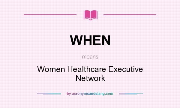 What does WHEN mean? It stands for Women Healthcare Executive Network