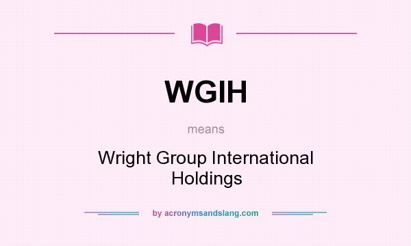What does WGIH mean? It stands for Wright Group International Holdings