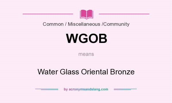 What does WGOB mean? It stands for Water Glass Oriental Bronze