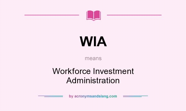 What does WIA mean? It stands for Workforce Investment Administration
