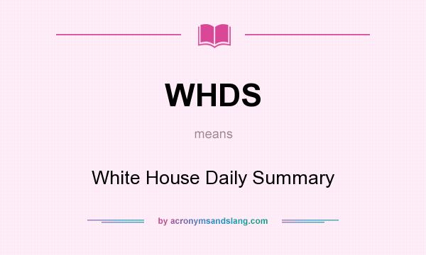 What does WHDS mean? It stands for White House Daily Summary