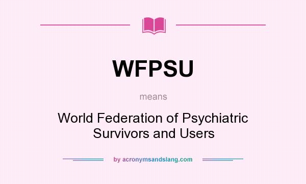 What does WFPSU mean? It stands for World Federation of Psychiatric Survivors and Users