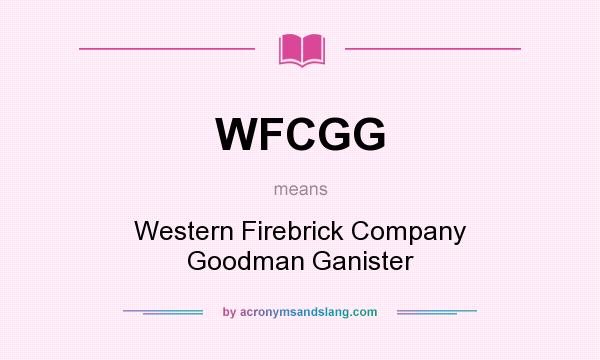 What does WFCGG mean? It stands for Western Firebrick Company Goodman Ganister