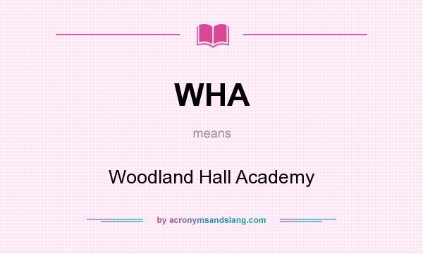 What does WHA mean? It stands for Woodland Hall Academy