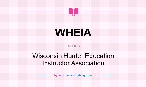 What does WHEIA mean? It stands for Wisconsin Hunter Education Instructor Association