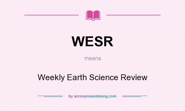 What does WESR mean? It stands for Weekly Earth Science Review