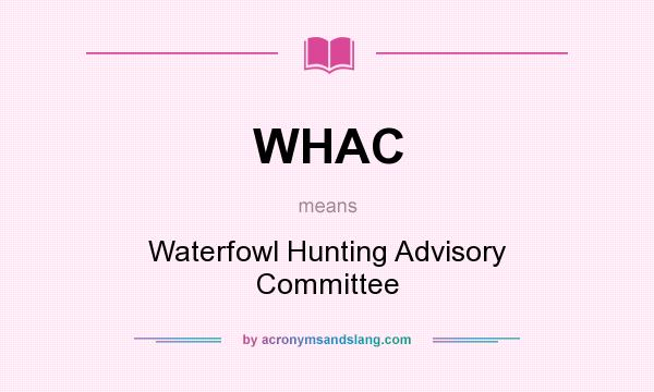 What does WHAC mean? It stands for Waterfowl Hunting Advisory Committee