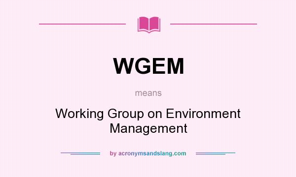 What does WGEM mean? It stands for Working Group on Environment Management