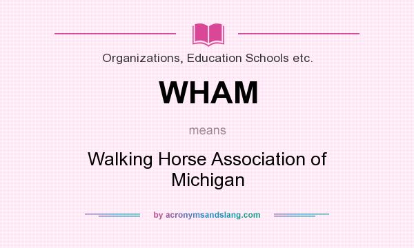 What does WHAM mean? It stands for Walking Horse Association of Michigan