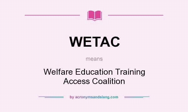 What does WETAC mean? It stands for Welfare Education Training Access Coalition