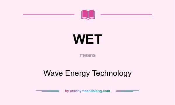 What does WET mean? It stands for Wave Energy Technology