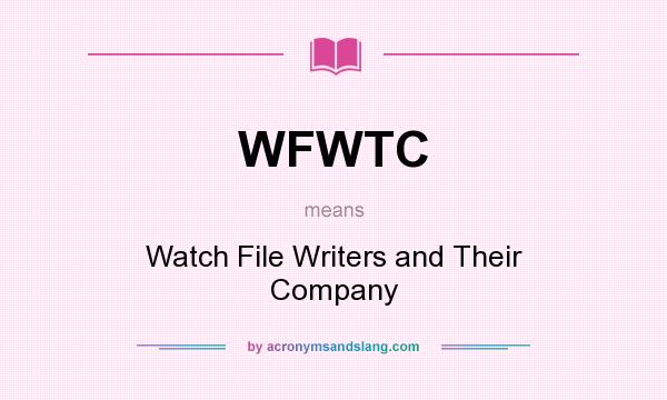 What does WFWTC mean? It stands for Watch File Writers and Their Company