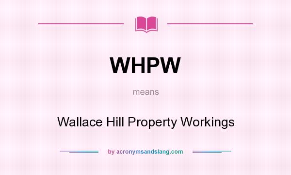 What does WHPW mean? It stands for Wallace Hill Property Workings