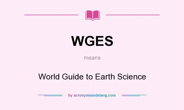 What does WGES mean? It stands for World Guide to Earth Science