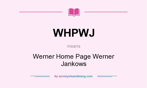 What does WHPWJ mean? It stands for Werner Home Page Werner Jankows