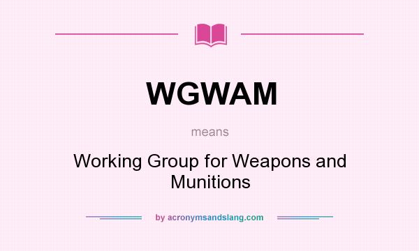 What does WGWAM mean? It stands for Working Group for Weapons and Munitions