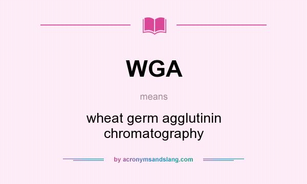 What does WGA mean? It stands for wheat germ agglutinin chromatography