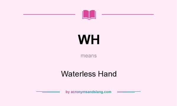 What does WH mean? It stands for Waterless Hand