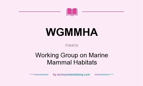 What does WGMMHA mean? It stands for Working Group on Marine Mammal Habitats
