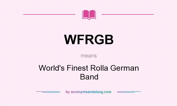 What does WFRGB mean? It stands for World`s Finest Rolla German Band
