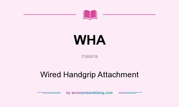 What does WHA mean? It stands for Wired Handgrip Attachment