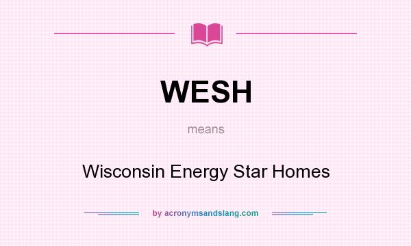 What does WESH mean? It stands for Wisconsin Energy Star Homes