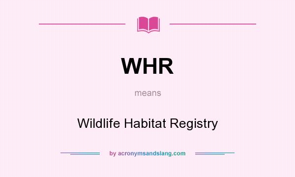 What does WHR mean? It stands for Wildlife Habitat Registry