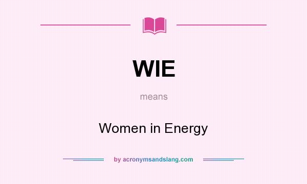 What does WIE mean? It stands for Women in Energy