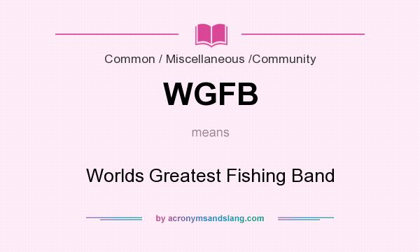 What does WGFB mean? It stands for Worlds Greatest Fishing Band