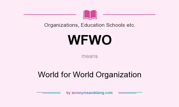 What does WFWO mean? It stands for World for World Organization