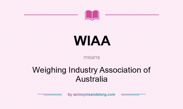 What does WIAA mean? It stands for Weighing Industry Association of Australia
