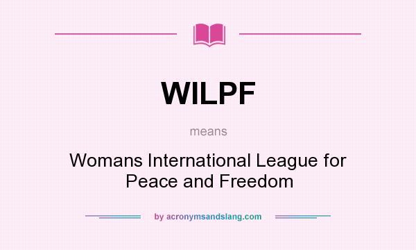What does WILPF mean? It stands for Womans International League for Peace and Freedom
